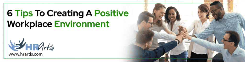 6 Tips to creating a positive workplace environment.